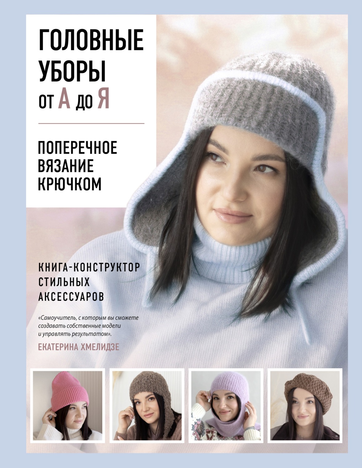 Обложка книги «Головные уборы от А до Я. Поперечное вязание крючком. Книга-конструктор стильных аксессуаров»