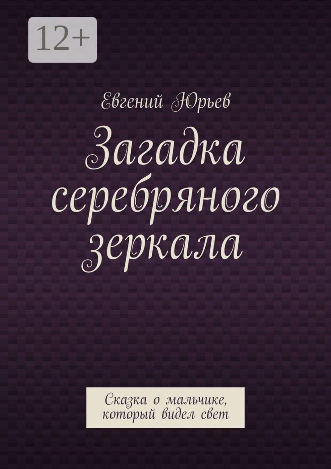 Обложка книги «Загадка серебряного зеркала. Сказка о мальчике, который видел свет»