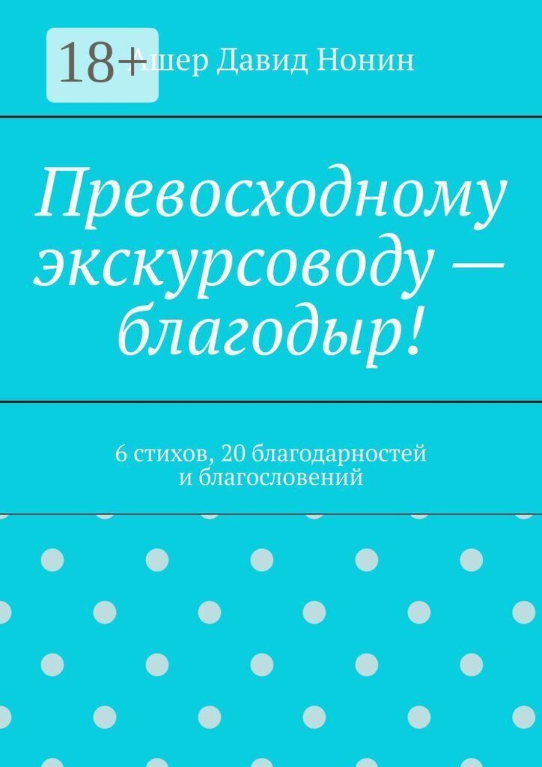 Обложка книги «Превосходному экскурсоводу — благодыр! 6 стихов, 20 благодарностей и благословений»