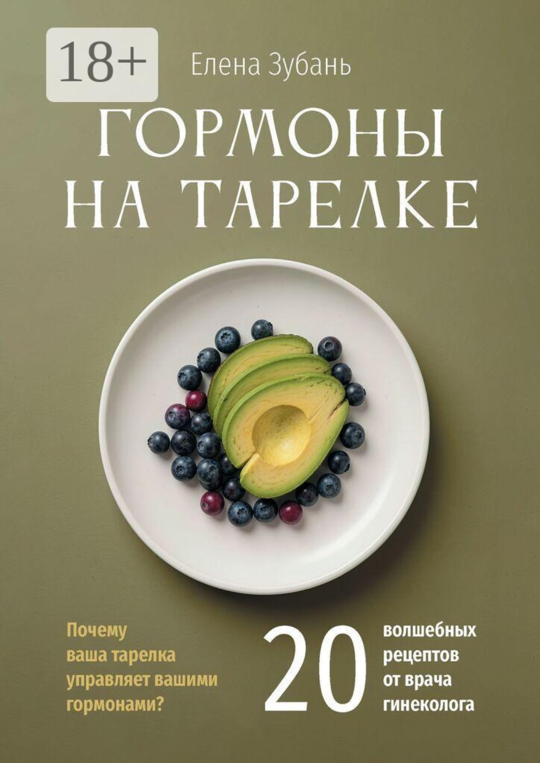 Обложка книги «Гормоны на тарелке. Почему ваша тарелка управляет вашими гормонами? 20 волшебных рецептов от врача гинеколога»