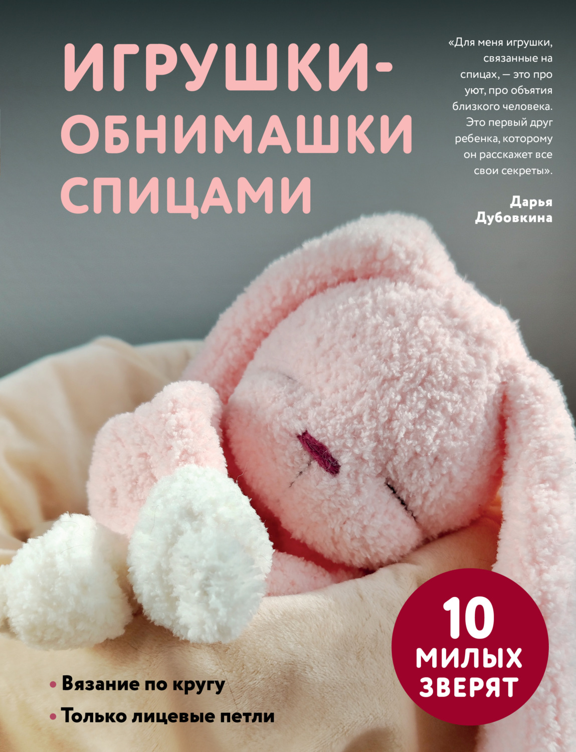 Обложка книги «Игрушки-обнимашки спицами. 10 милых зверят»