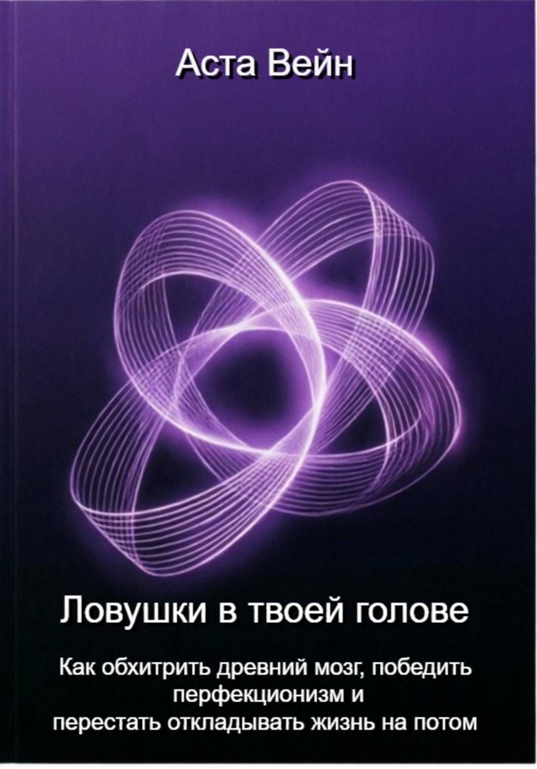 Обложка книги «Ловушки в твоей голове. Как обхитрить древний мозг, победить перфекционизм и перестать откладывать жизнь на потом»