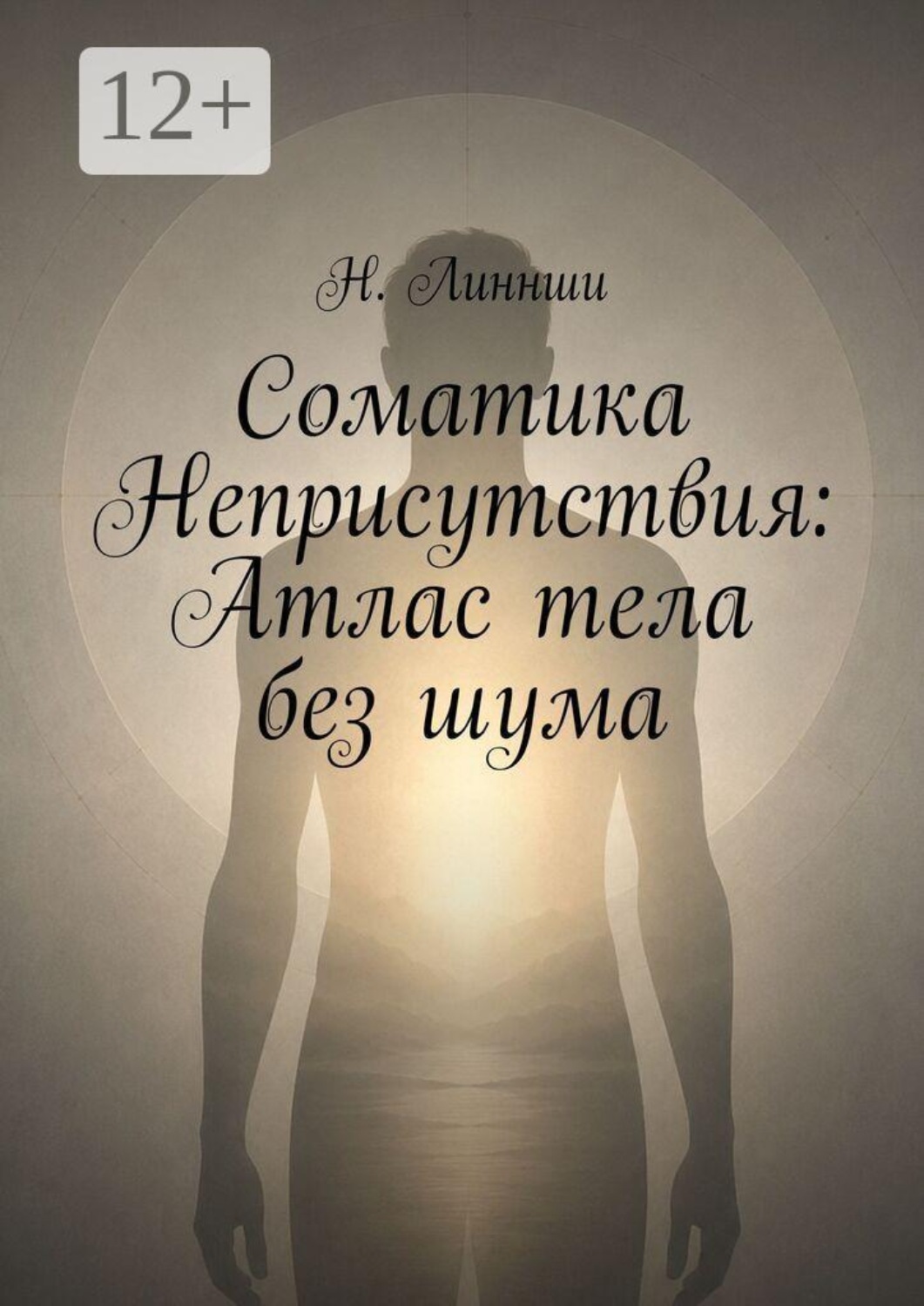 Обложка книги «Соматика Неприсутствия: Атлас тела без шума»