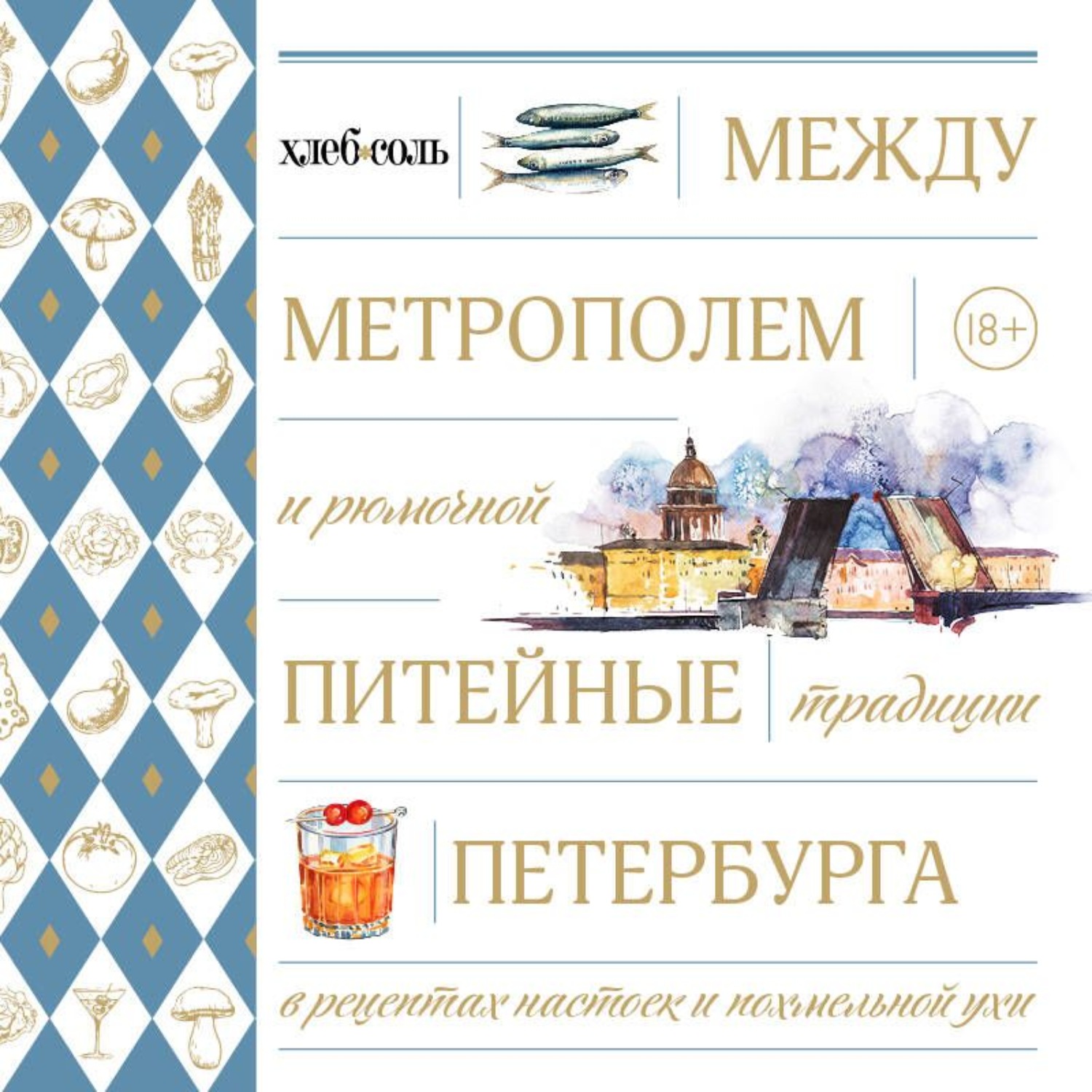 Обложка книги «Между Метрополем и рюмочной. Питейные традиции Петербурга в рецептах настоек и похмельной ухи»