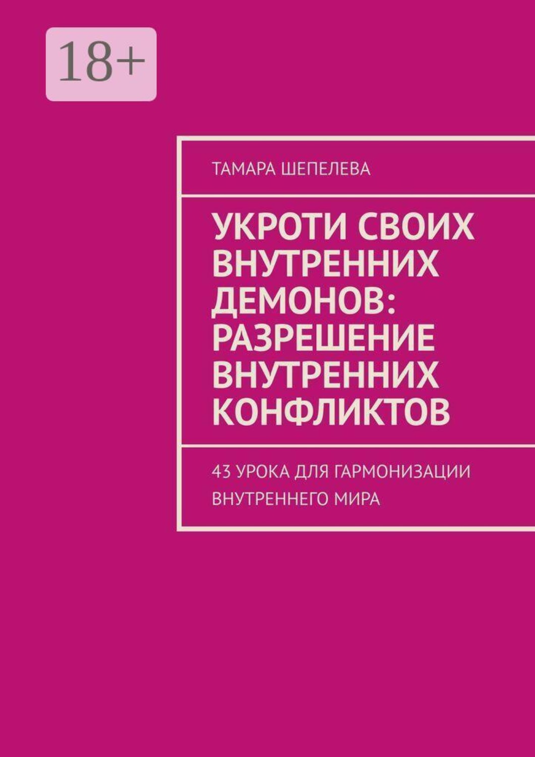Обложка книги «Укроти своих внутренних демонов: Разрешение внутренних конфликтов. 43 урока для гармонизации внутреннего мира»