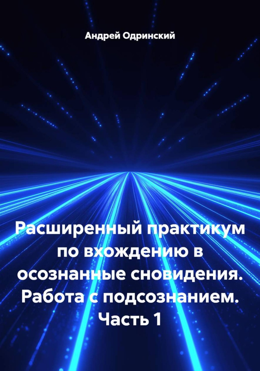 Обложка книги «Расширенный практикум по вхождению в осознанные сновидения. Работа с подсознанием. Часть 1»