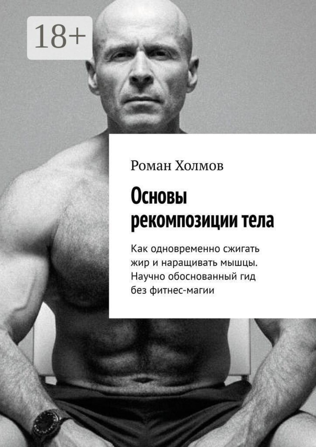 Обложка книги «Основы рекомпозиции тела. Как одновременно сжигать жир и наращивать мышцы. Научно обоснованный гид без фитнес-магии»