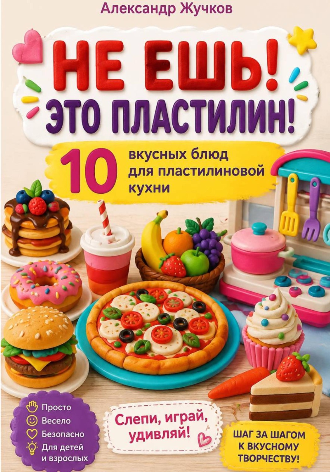 Обложка книги ««Не ешь! Это пластилин! 10 вкусных блюд для пластилиновой кухни»»