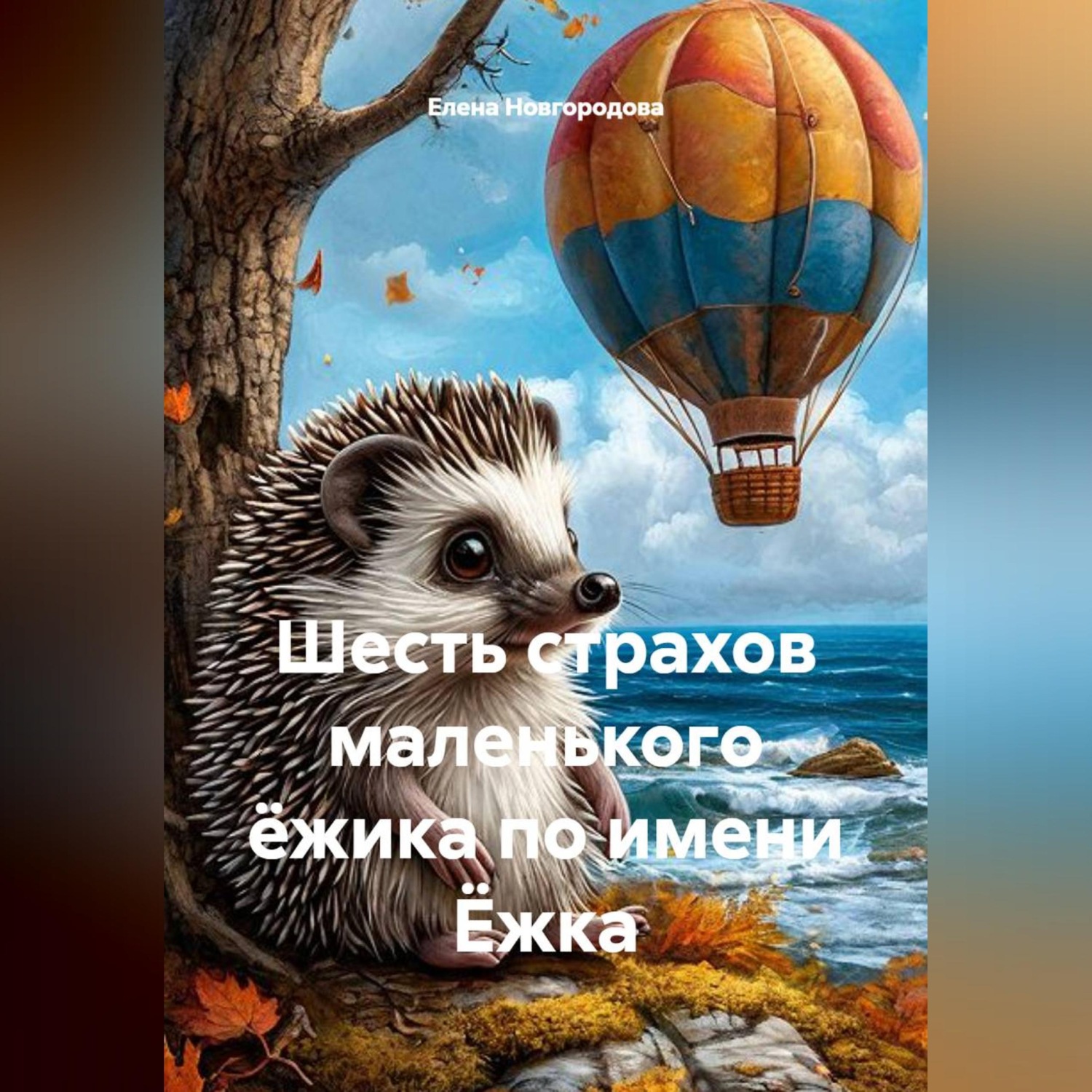 Обложка книги «Шесть страхов маленького ёжика по имени Ёжка»