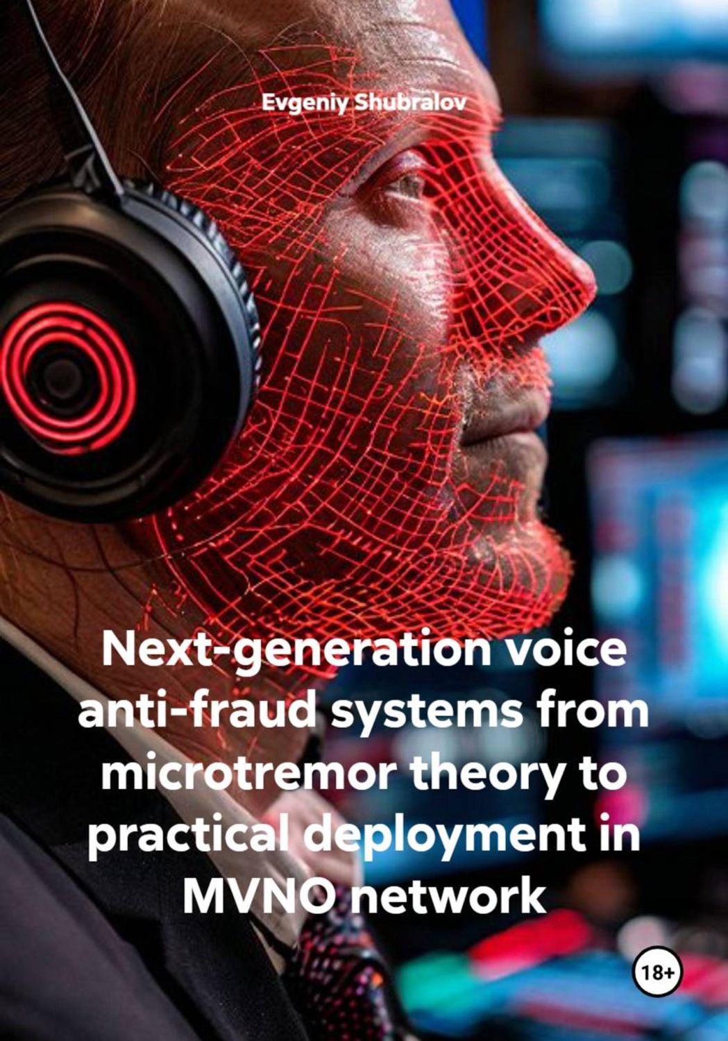 Обложка книги «Next-generation voice anti-fraud systems from microtremor theory to practical deployment in MVNO network»