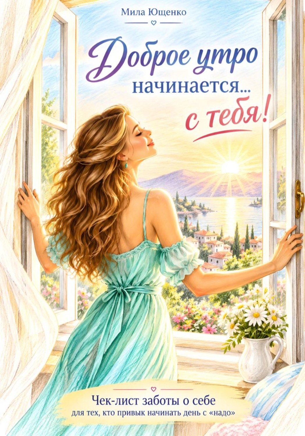 Обложка книги «Доброе утро начинается с... Тебя! Чек-лист заботы о себе для тех, кто привык начинать день с "надо"»