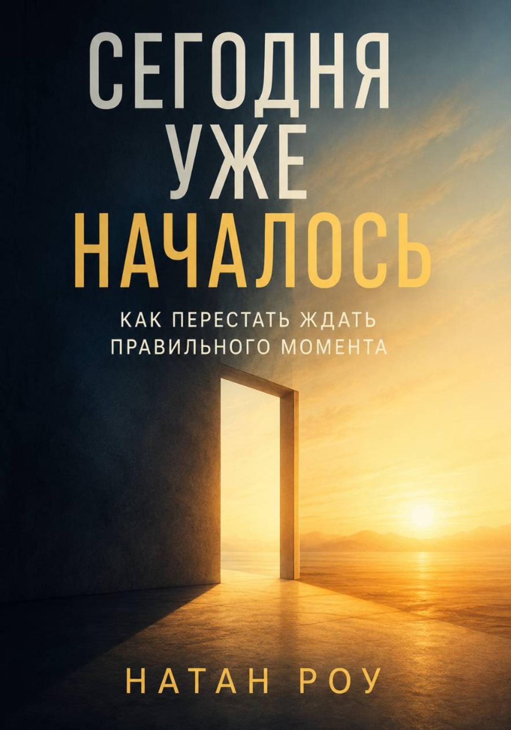 Обложка книги «Сегодня уже началось. Как перестать ждать правильного момента»