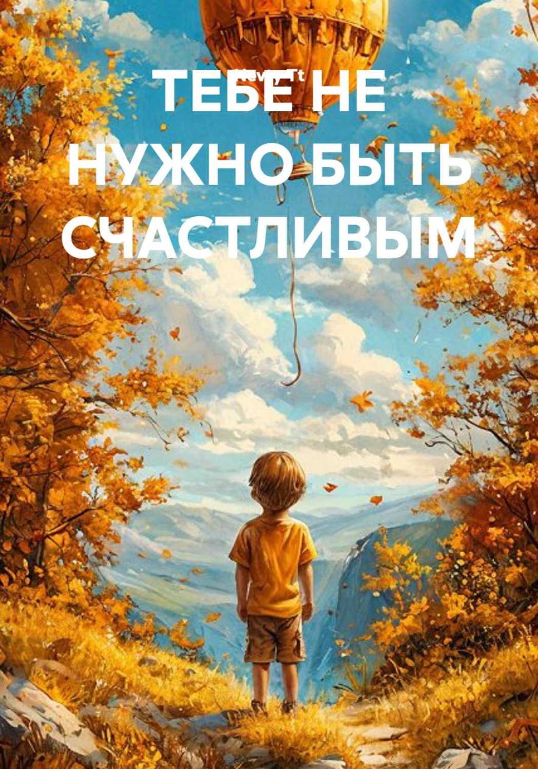 Обложка книги «ТЕБЕ НЕ НУЖНО БЫТЬ СЧАСТЛИВЫМ»