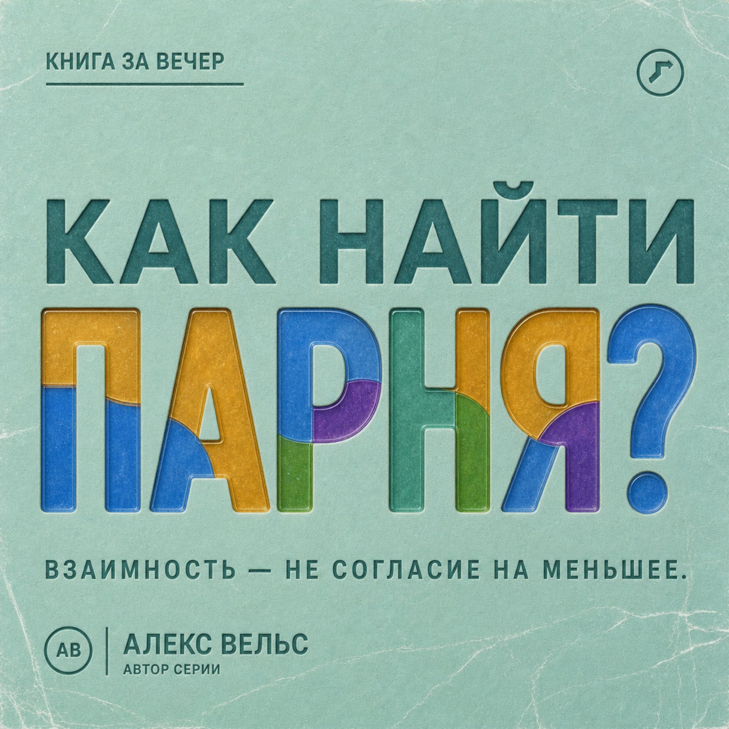 Обложка книги «Как найти парня? Где возникает взаимность и как не соглашаться на меньшее»