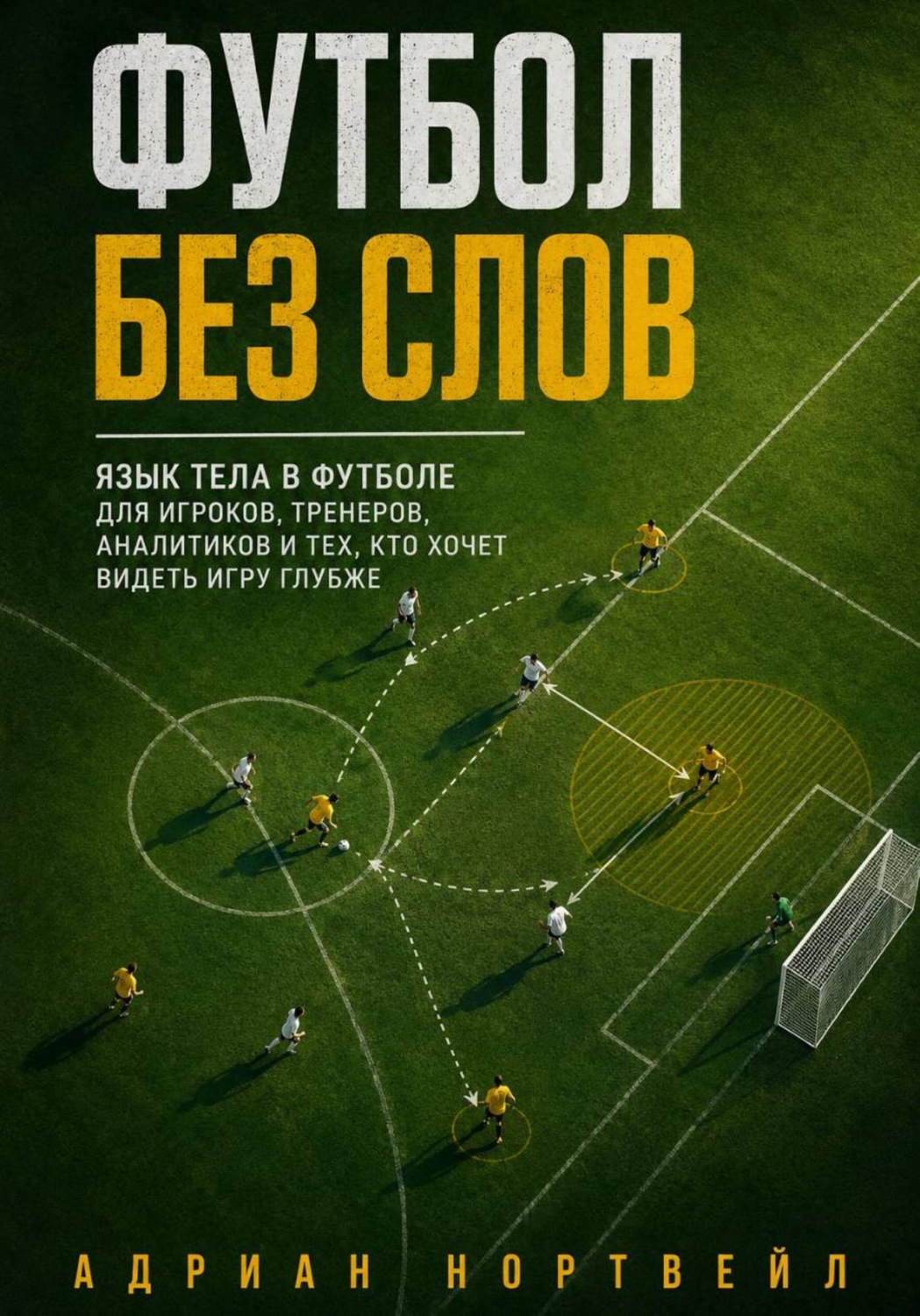 Обложка книги «Футбол без слов. Язык тела в футболе для игроков, тренеров, аналитиков и тех, кто хочет видеть игру глубже»