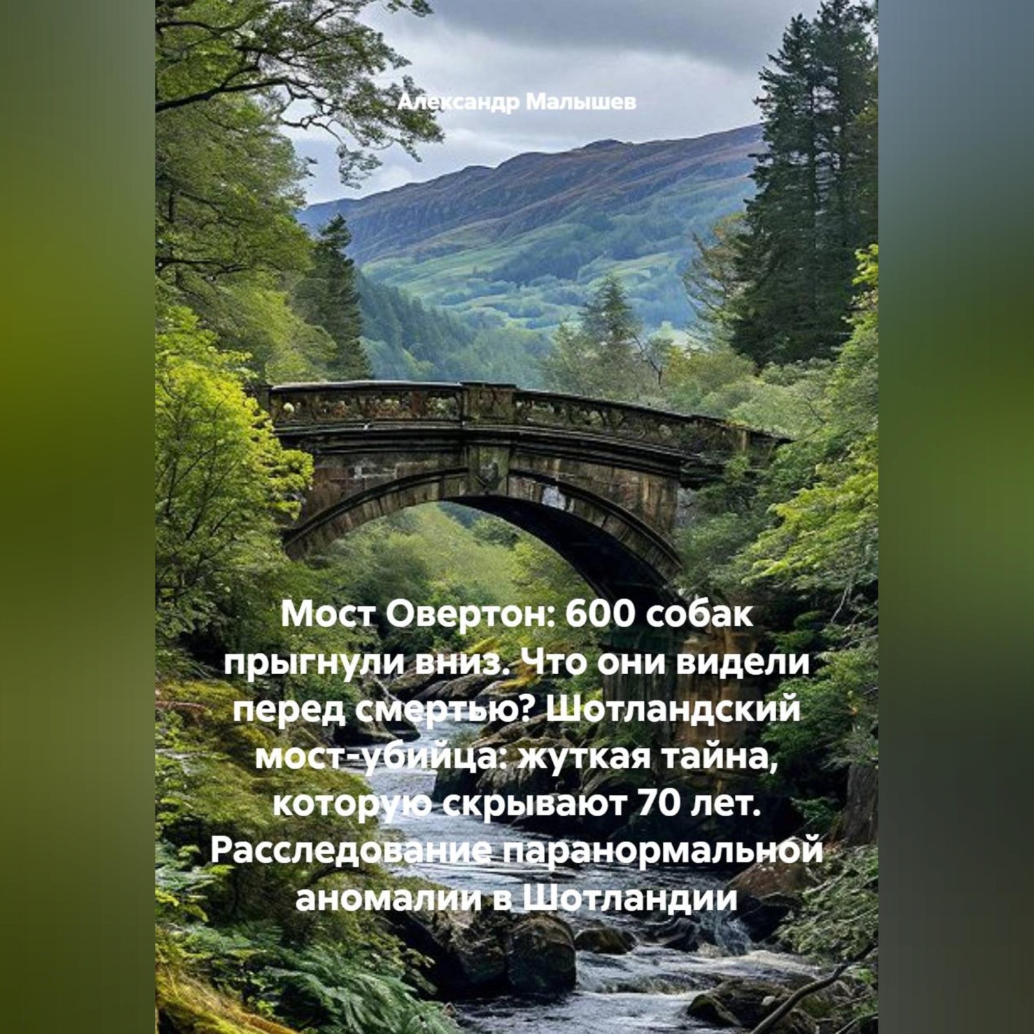 Обложка книги «Мост Овертон: 600 собак прыгнули вниз. Что они видели перед смертью? Шотландский мост-убийца: жуткая тайна, которую скрывают 70 лет. Расследование паранормальной аномалии в Шотландии»