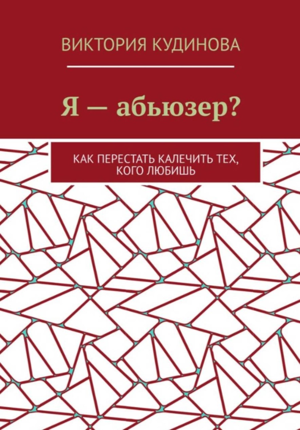 Обложка книги «Я — абьюзер? Как перестать калечить тех, кого любишь»