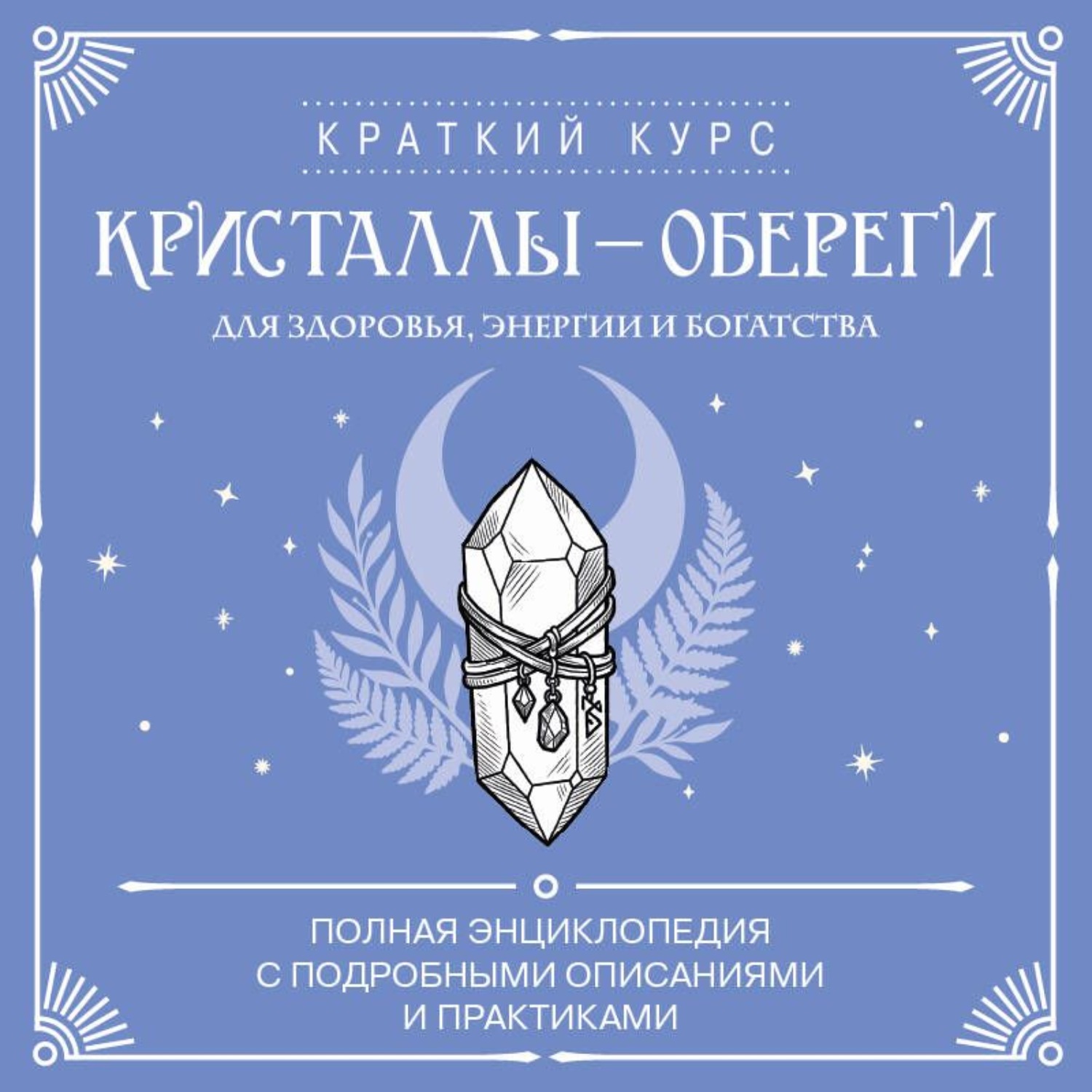 Обложка книги «Кристаллы-обереги для здоровья, энергии и богатства: полная энциклопедия с подробными описаниями и практиками»