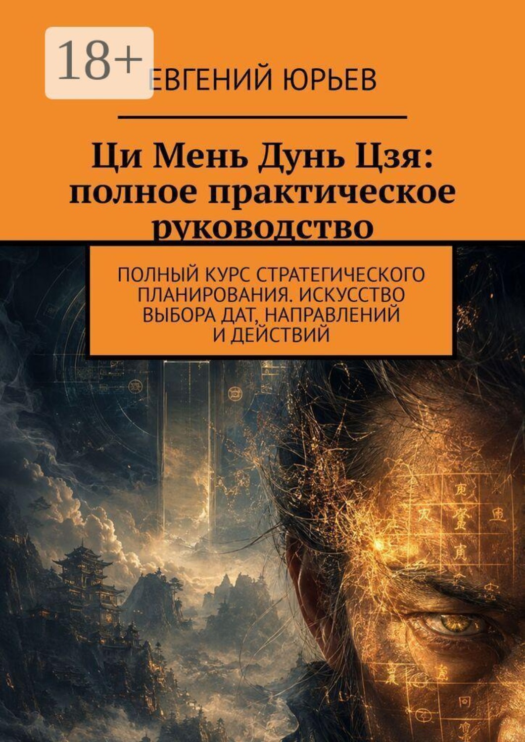 Обложка книги «Ци Мень Дунь Цзя: полное практическое руководство. Полный курс стратегического планирования. Искусство выбора дат, направлений и действий»