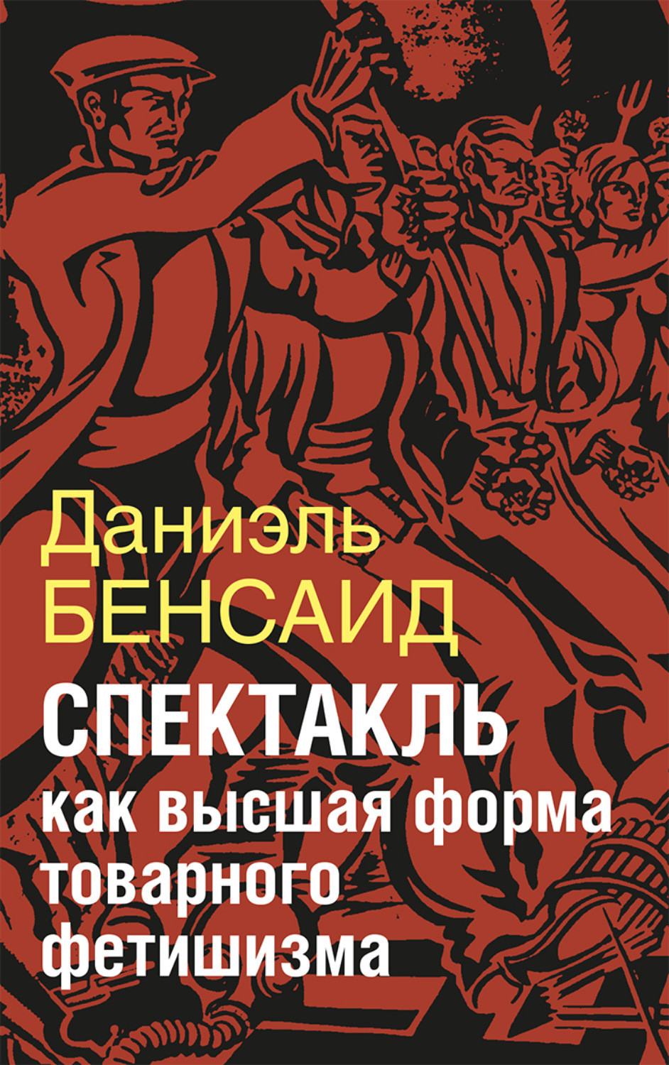 Обложка книги «Спектакль как крайняя форма товарного фетишизма. Маркс, Маркузе, Дебор, Лефевр, Бодрийяр и т. д.»