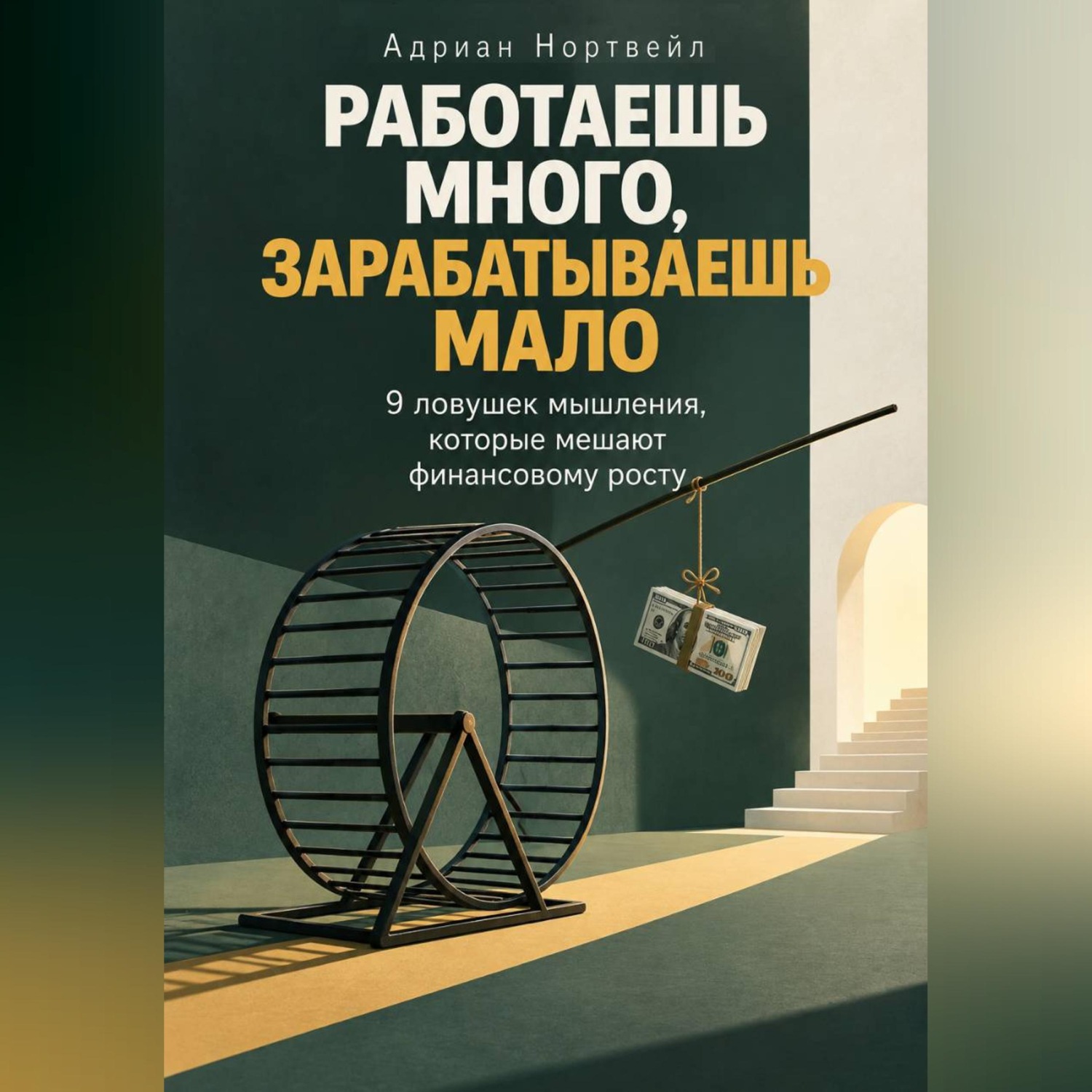 Обложка книги «Работаешь много, зарабатываешь мало. 9 ловушек мышления, которые мешают финансовому росту»