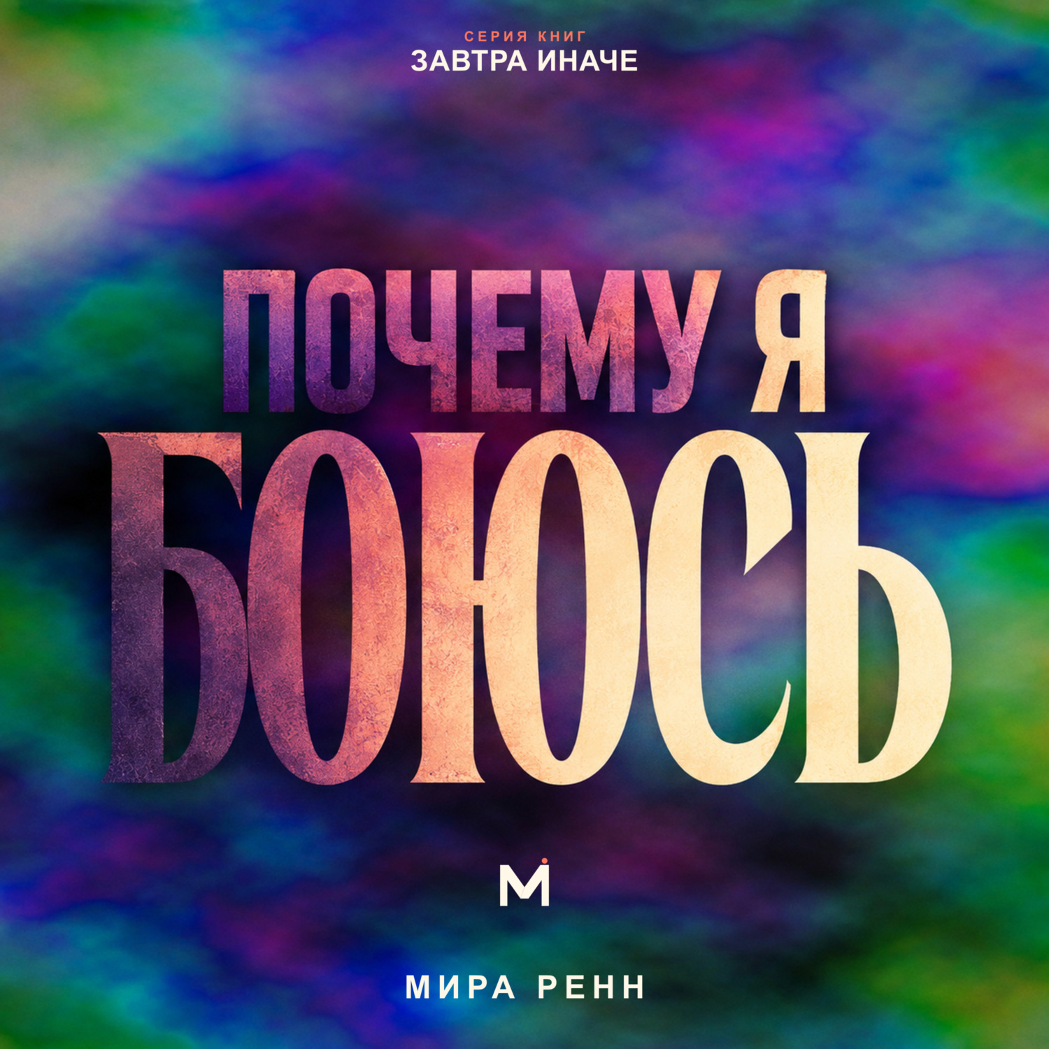 Обложка книги «Почему я боюсь. Как понять природу своего страха и перестать отдавать ему управление жизнью»