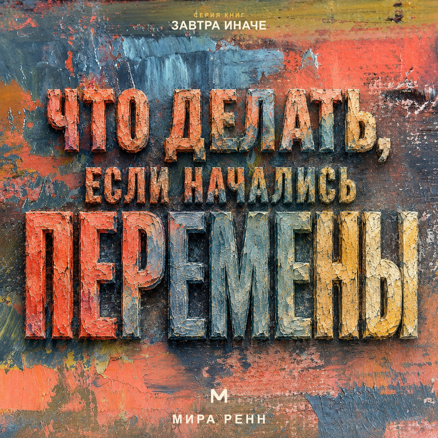 Обложка книги «Что делать, если начались перемены. Как пройти неопределённость, сохранить опору и использовать новое пространство возможностей»