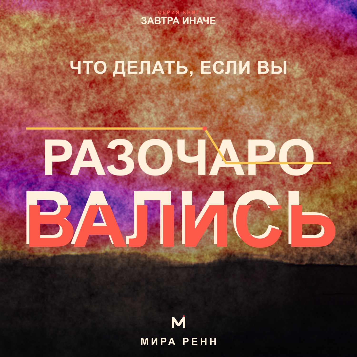 Обложка книги «Что делать, если вы разочаровались. Как принять несбывшиеся ожидания, извлечь смысл и снова открыться возможностям»