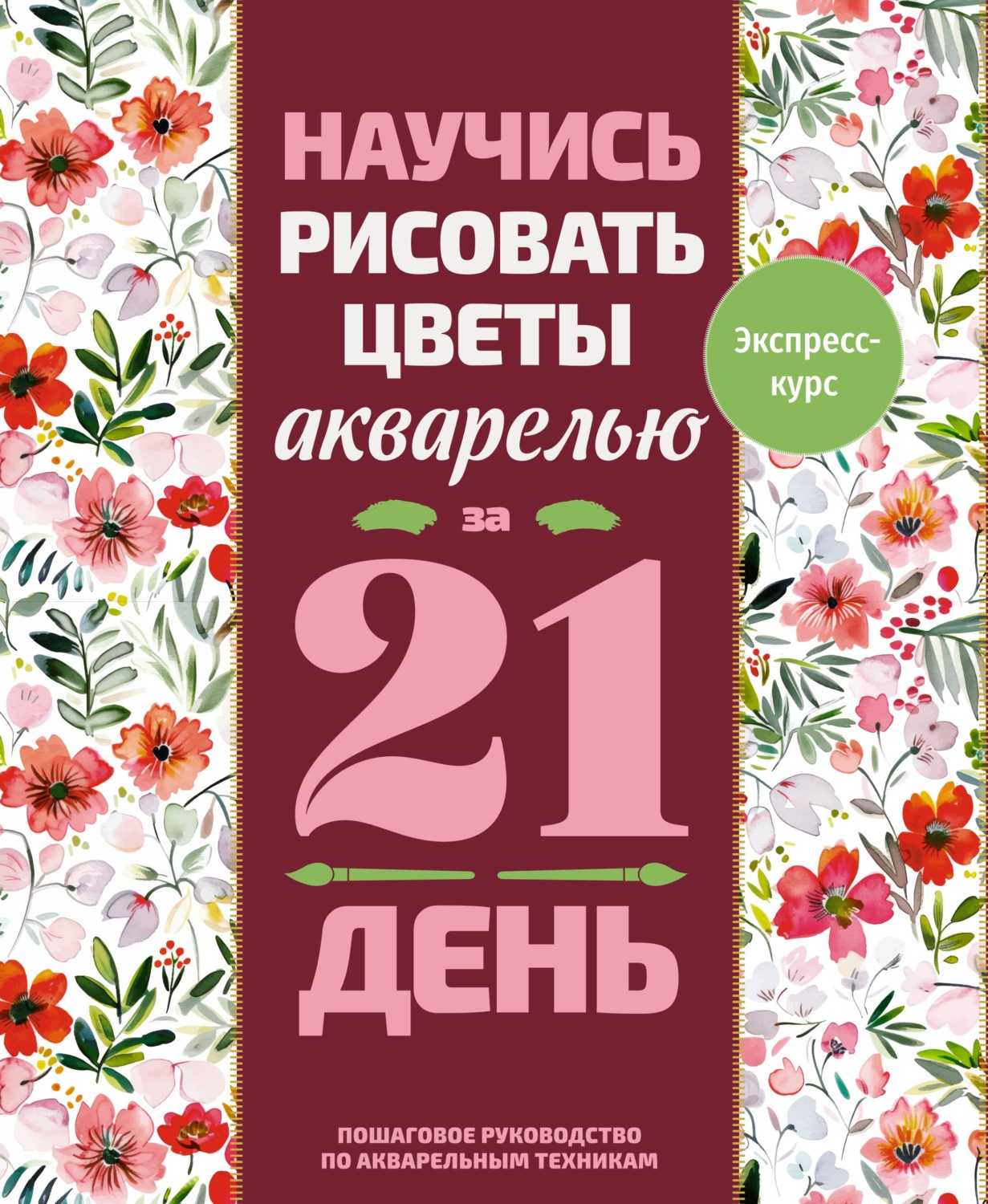Обложка книги «Научись рисовать цветы акварелью за 21 день. Пошаговое руководство по акварельным техникам»