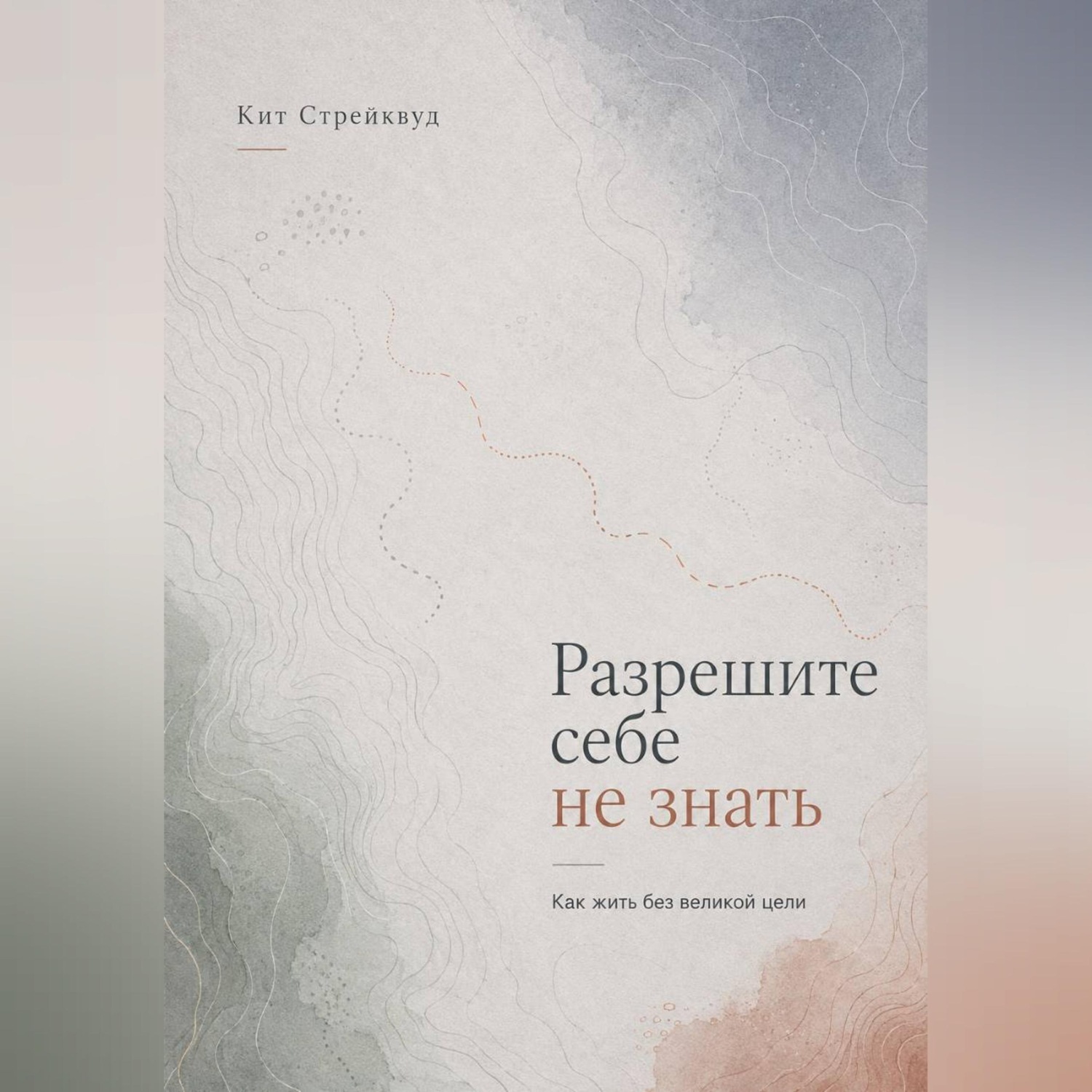 Обложка книги «Разрешите себе не знать. Как жить без великой цели»