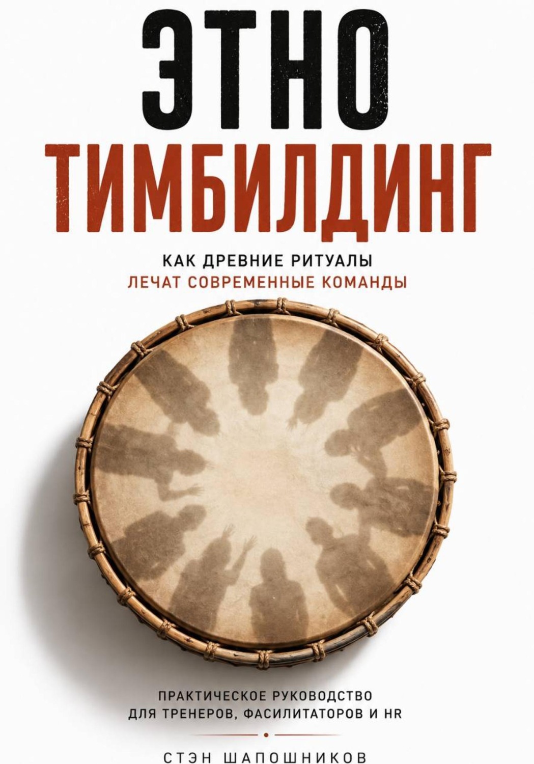 Обложка книги «Этнотимбилдинг. Как древние ритуалы лечат современные команды. Практическое руководство для тренеров, фасилитаторов и HR»