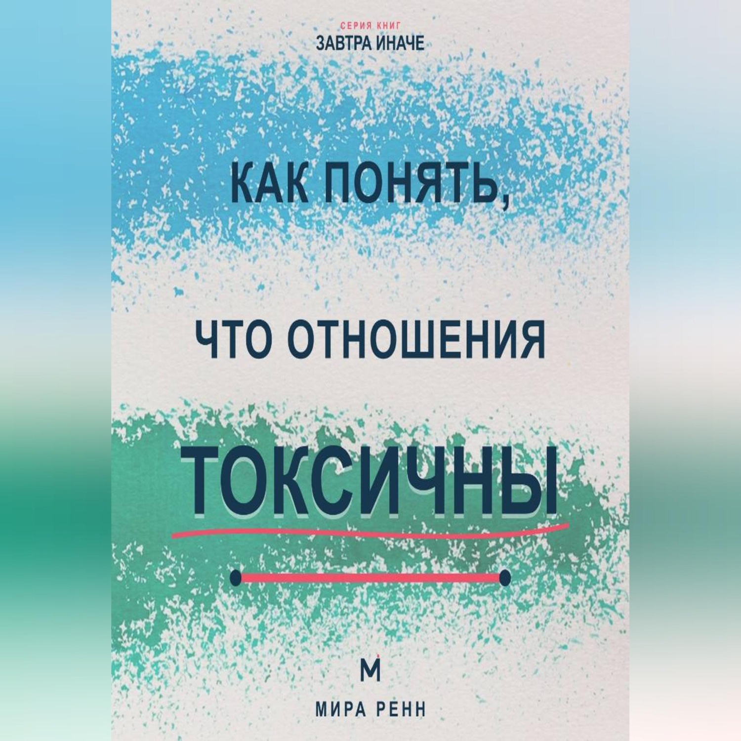 Обложка книги «Как понять, что отношения токсичны Как распознать разрушительный сценарий, вернуть границы и принять решение»