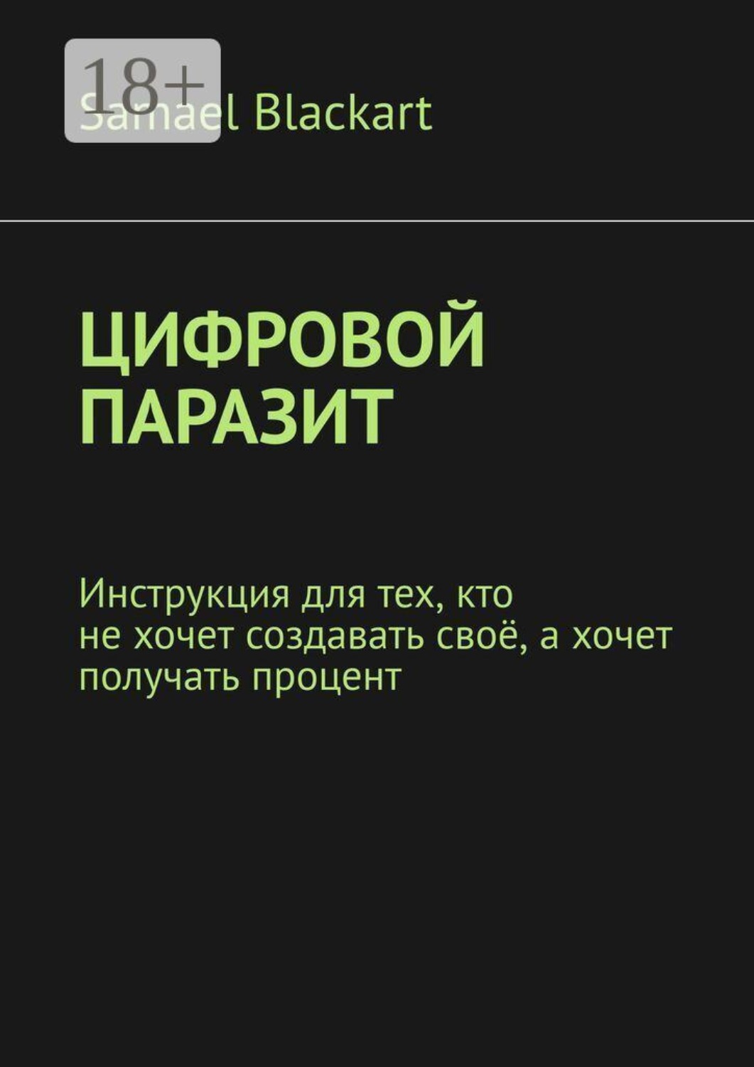 Обложка книги «Цифровой паразит. Инструкция для тех, кто не хочет создавать своё, а хочет получать процент»