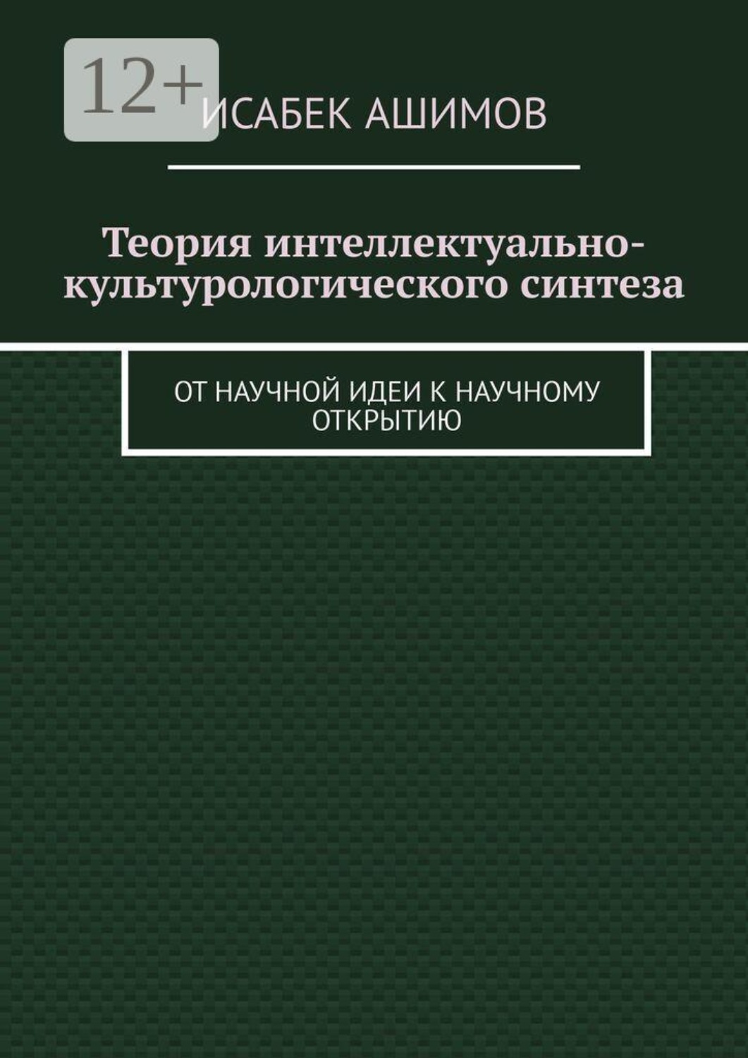 Обложка книги «Теория интеллектуально-культурологического синтеза. От научной идеи к научному открытию»