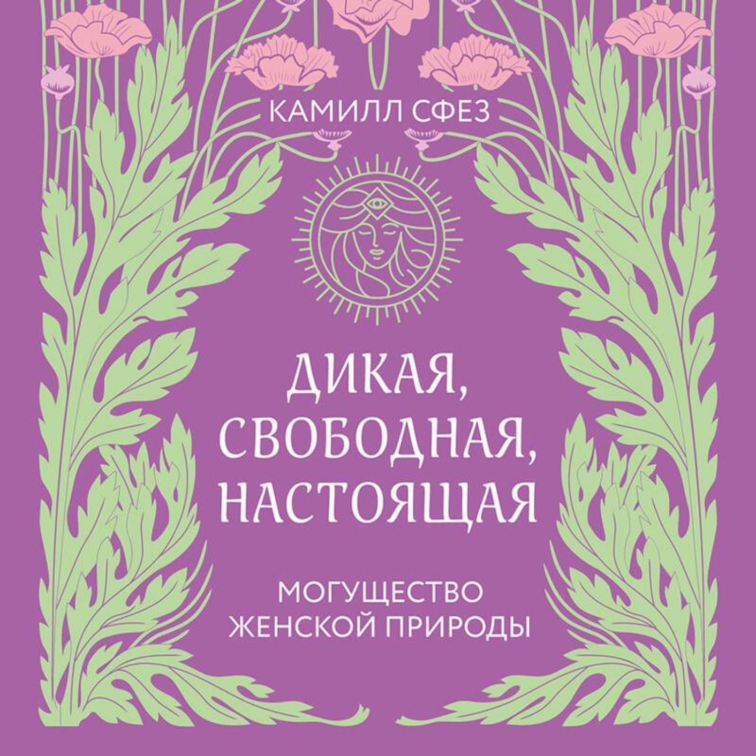 Обложка книги «Дикая, свободная, настоящая. Могущество женской природы»