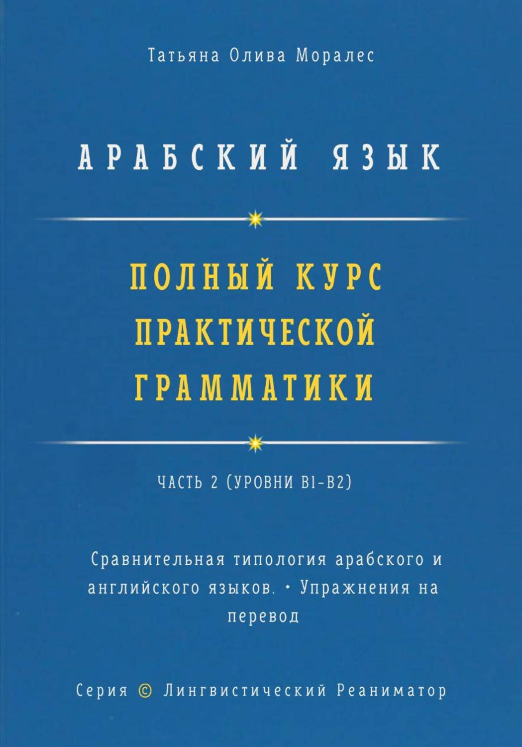 Обложка книги «Арабский язык. Полный курс практической грамматики. Часть 2. Сравнительная типология арабского и английского языков. Упражнения на перевод. Серия "Лингвистический Реаниматор"»