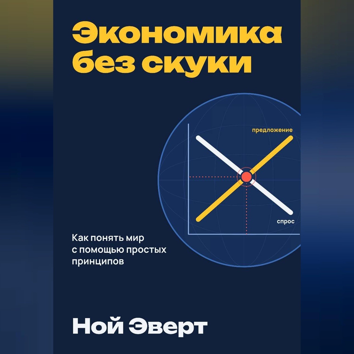 Обложка книги «Экономика без скуки. Как понять мир с помощью простых принципов»