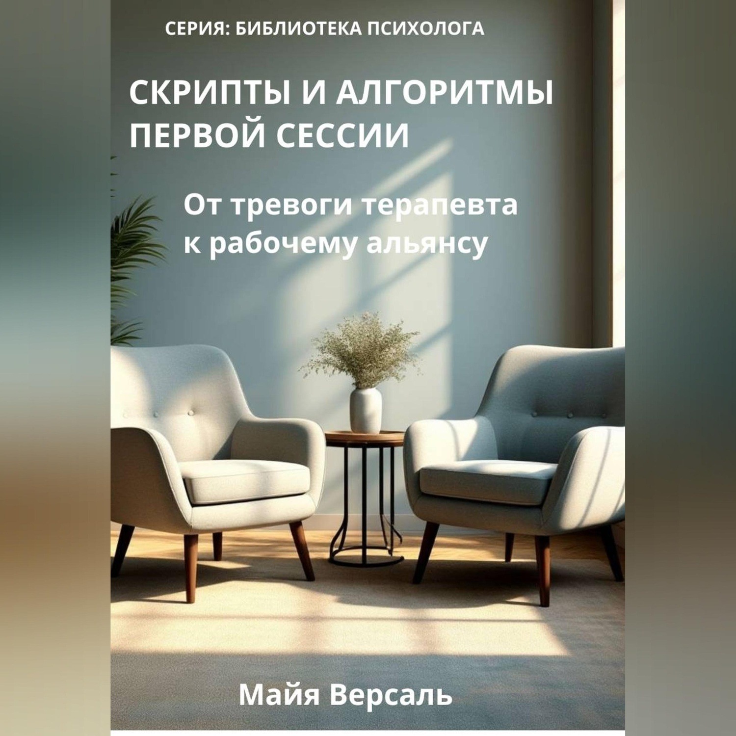 Обложка книги «Скрипты и алгоритмы первой сессии: от тревоги терапевта к рабочему альянсу»