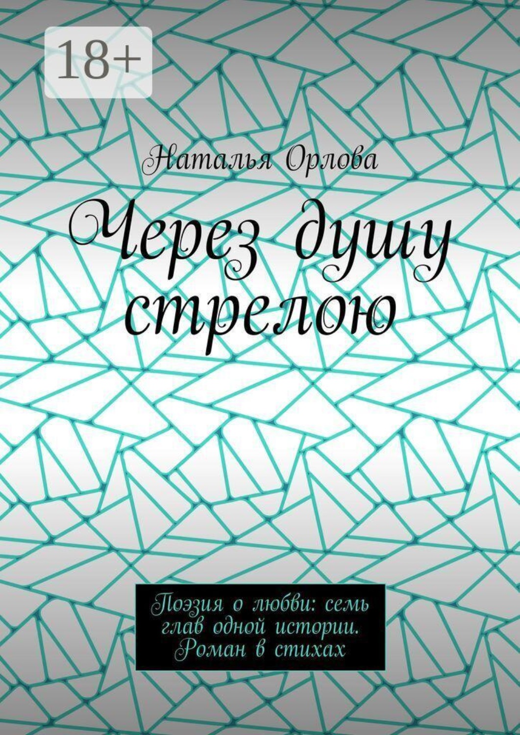 Обложка книги «Через душу стрелою. Поэзия о любви: семь глав одной истории. Роман в стихах»