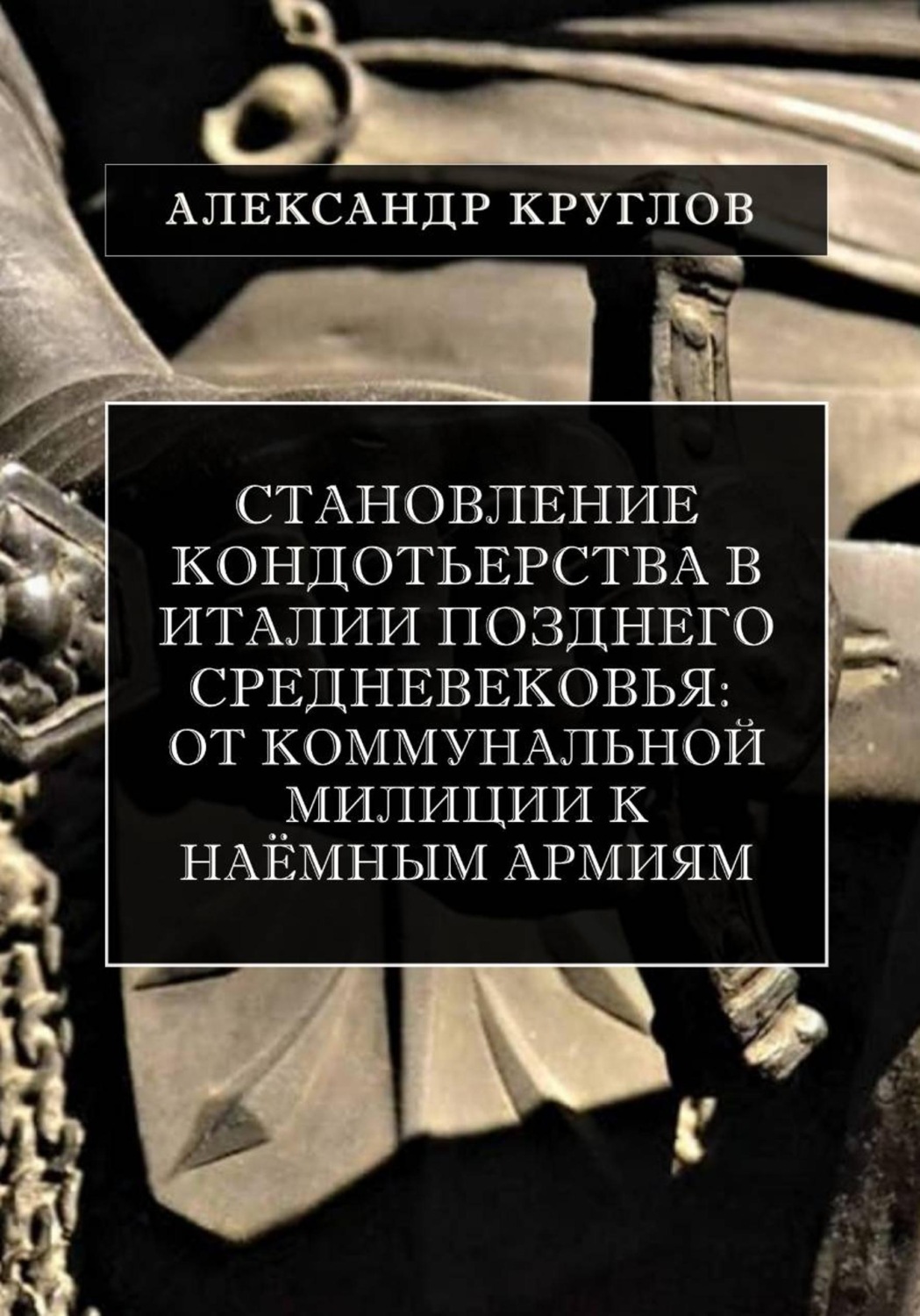 Обложка книги «Становление кондотьерства в Италии позднего Средневековья: от коммунальной милиции к наёмным армиям»