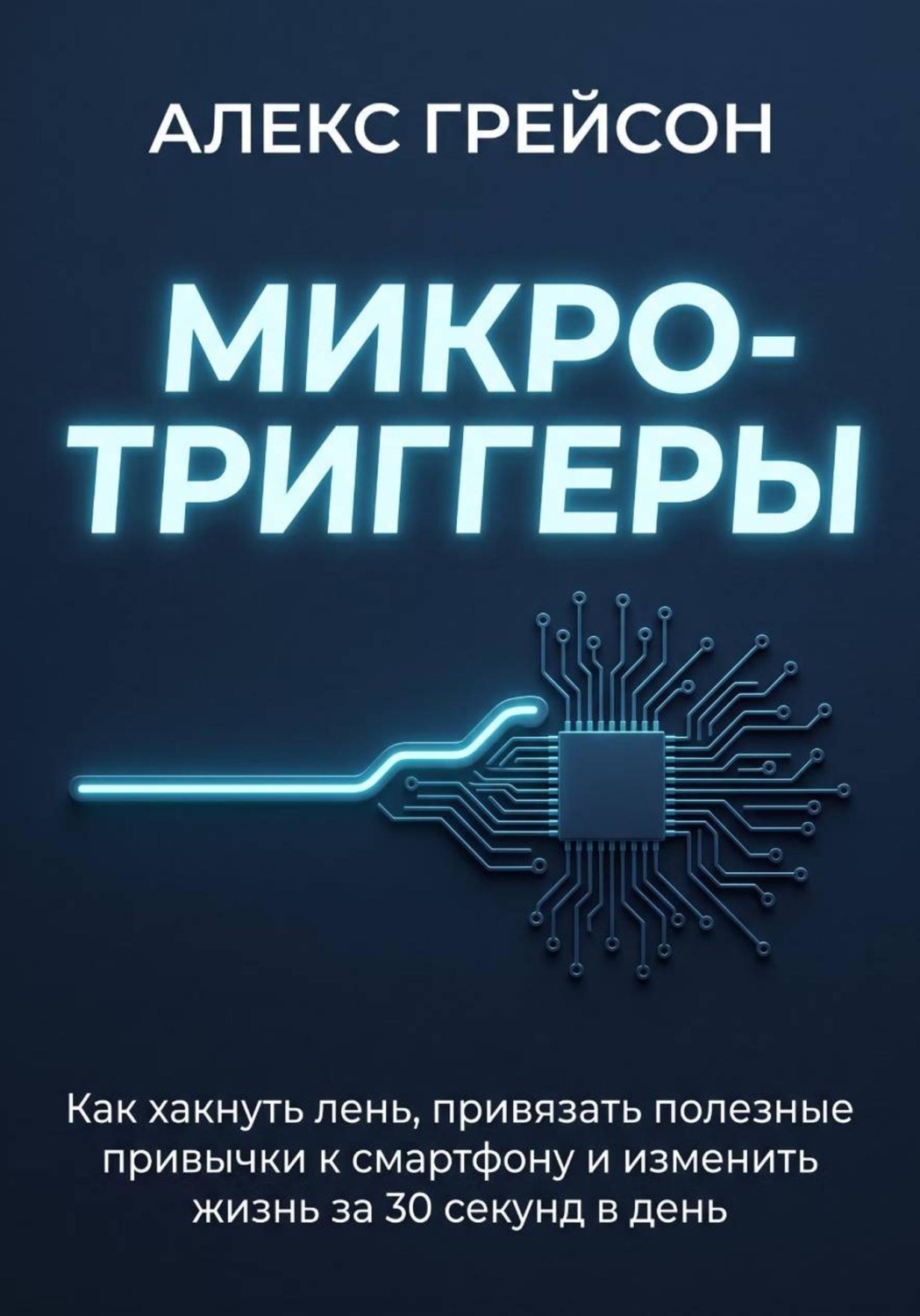 Обложка книги «Микро-триггеры. Как хакнуть лень, привязать полезные привычки к смартфону и изменить жизнь за 30 секунд в день»