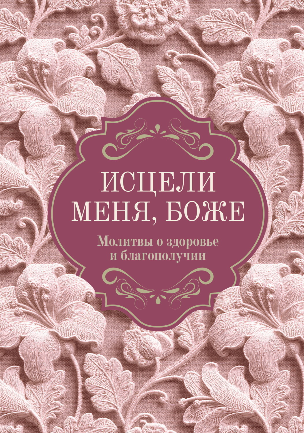 Обложка книги «Исцели меня, Боже. Молитвы о здоровье и благополучии»