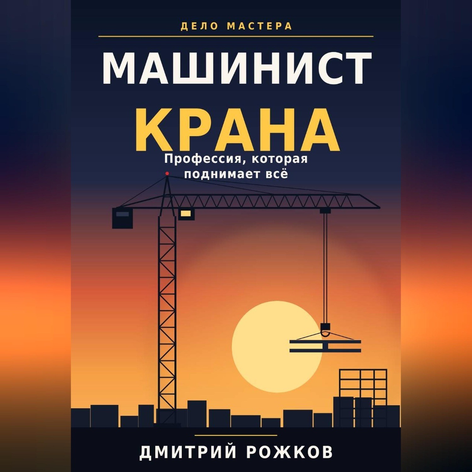 Обложка книги «Машинист крана. Профессия, которая поднимает всё»