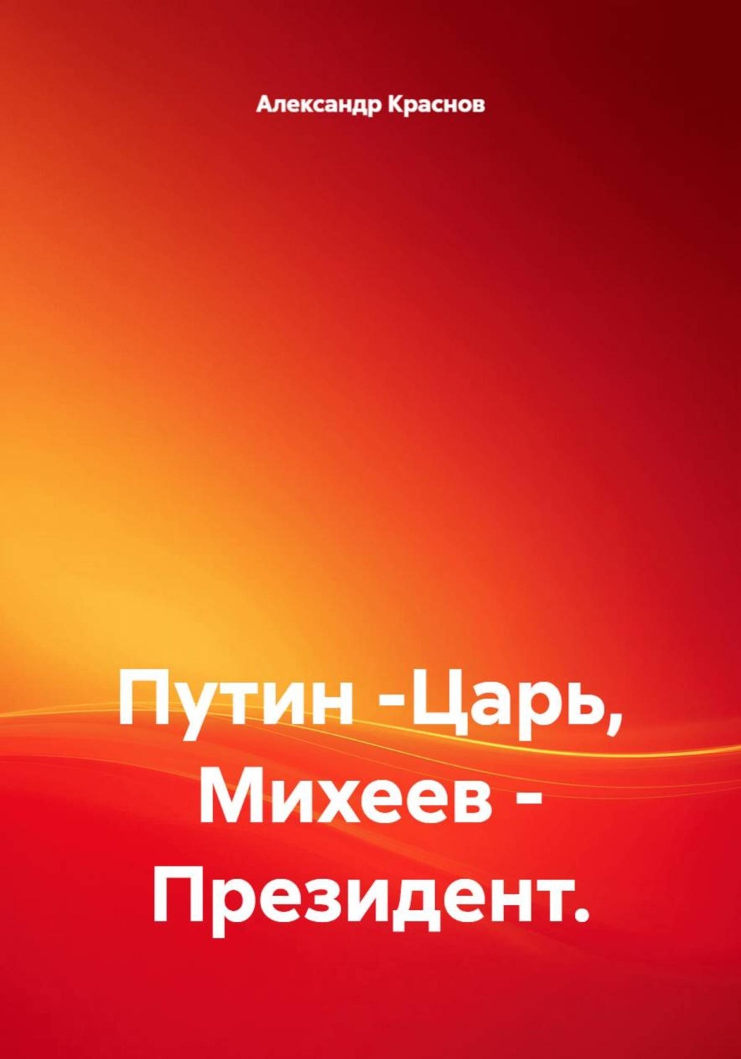 Обложка книги «Путин -Царь, Михеев - Президент.»
