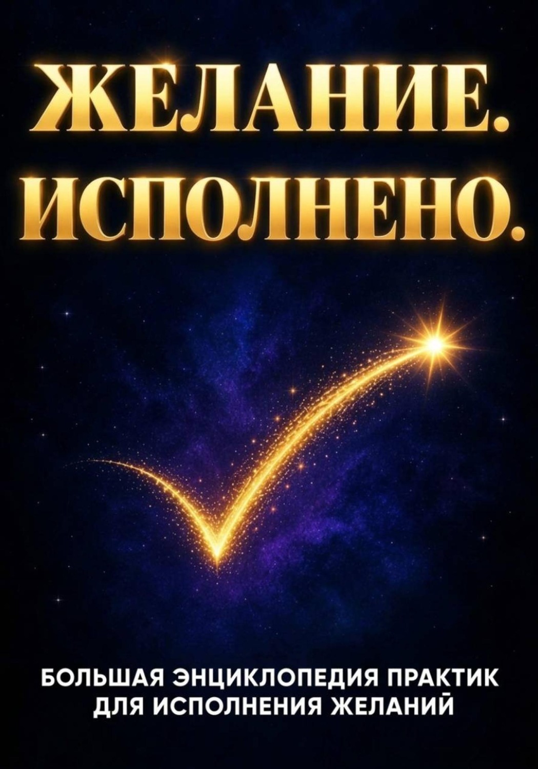 Обложка книги «Желание. Исполнено. Большая энциклопедия практик для исполнения желаний»