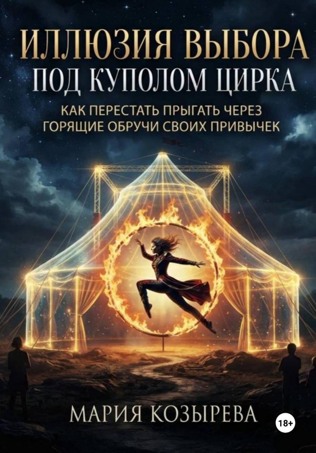 Обложка книги «Иллюзия выбора под куполом цирка: Как перестать прыгать через горящие обручи своих привычек»
