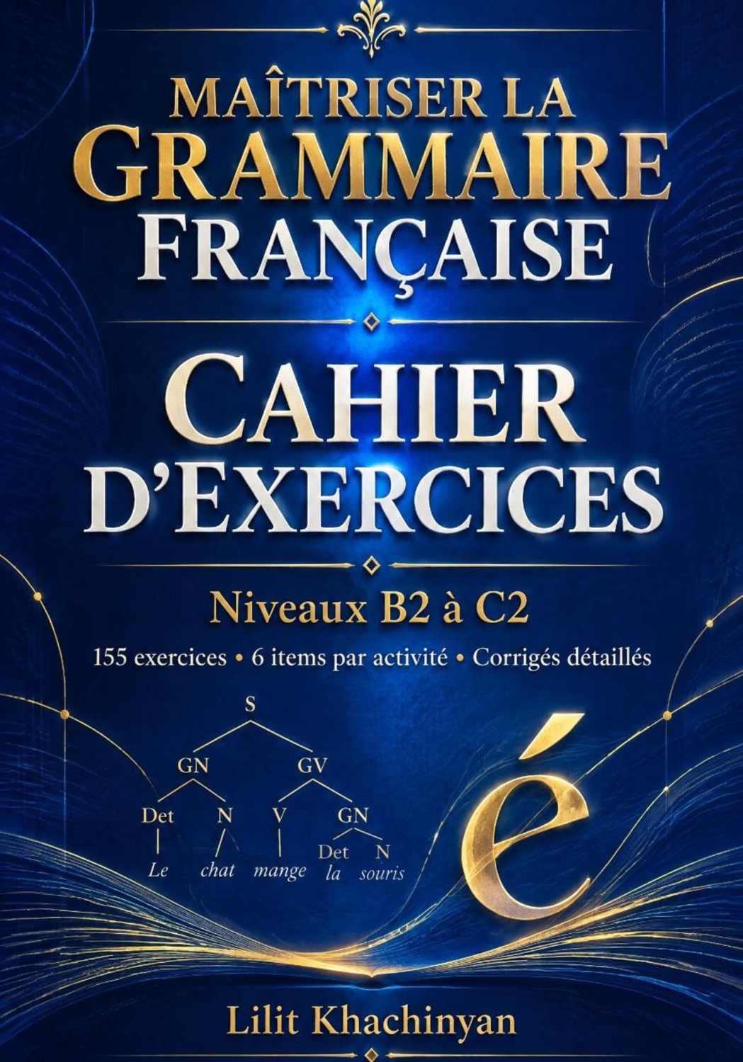 Обложка книги «Cahier dexercices: Maîtriser la Grammaire Française Exercices B2–C2 Règles Exceptions : Exercices Corrigés Français authentique»