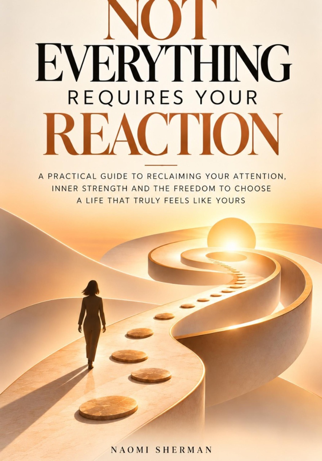 Обложка книги «Not Everything Requires Your Reaction. A practical guide to reclaiming your attention.»