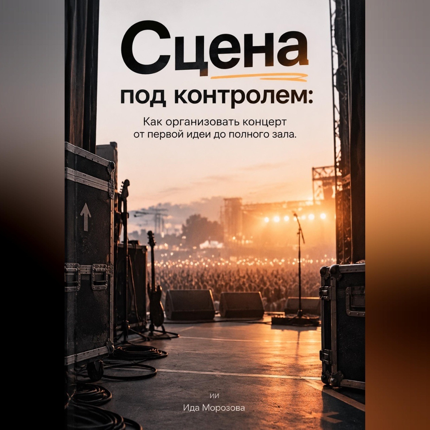 Обложка книги «Сцена под контролем. Как организовать концерт от первой идеи до полного зала»