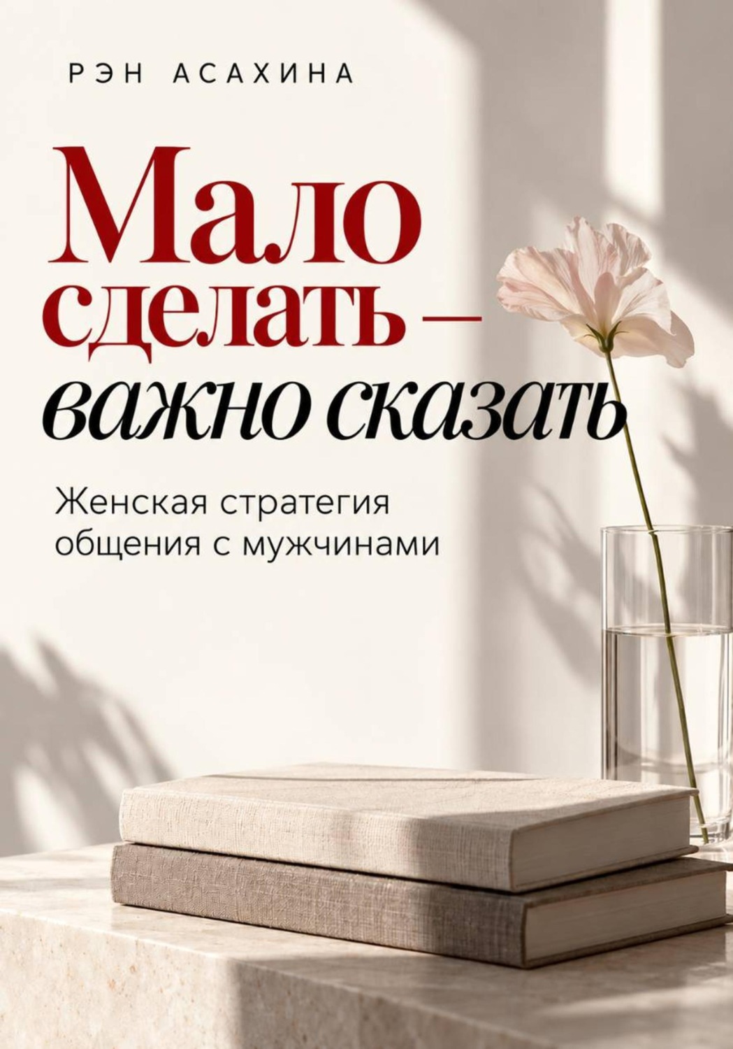 Обложка книги «Мало сделать — важно сказать. Женская стратегия общения с мужчинами»